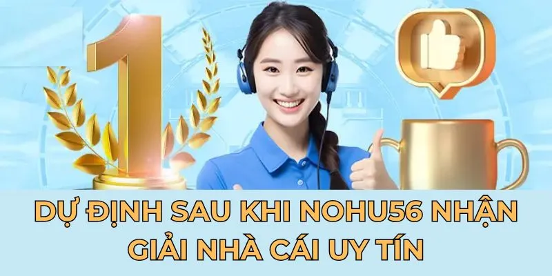 Dự định sau khi Nohu56 nhận giải nhà cái uy tín
