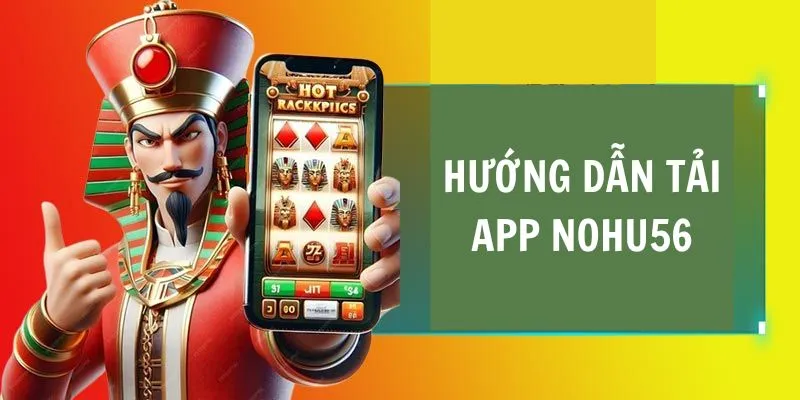 Chia sẻ cách thức tải app Nohu56 bằng hai phiên bản
